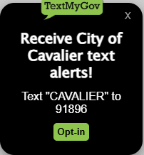 Receive City of Cavalier text alerts. Text "CAVALIER" to 91896